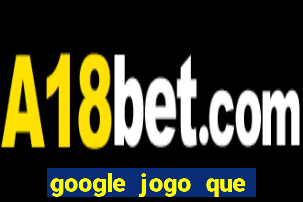 google jogo que ganha dinheiro de verdade